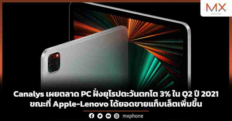 Canalys เผยตลาด PC ฝั่งยุโรปตะวันตกโต 3% ใน Q2 ปี 2021 ขณะที่ Apple-Lenovo ได้ยอดขายแท็บเล็ตเพิ่มขึ้น